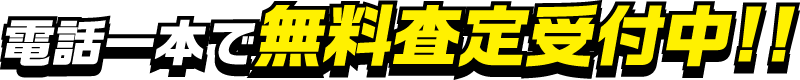 電話一本で無料査定受付中